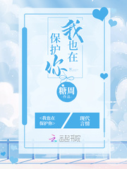 我也在保护你最新章节 我也在保护你最新章节