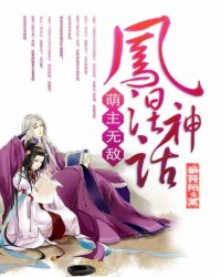 凤涅神话萌主无敌最新章节 凤涅神话萌主无敌最新章节