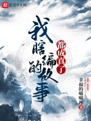 我瞎编的故事都成真了最新章节 我瞎编的故事都成真了最新章节