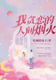 我贪恋的人间烟火最新章节 我贪恋的人间烟火最新章节