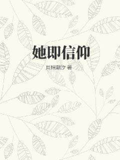 她即信仰最新章节 她即信仰最新章节