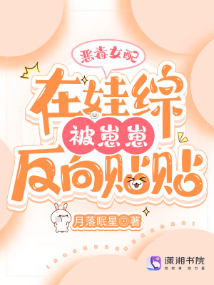 恶毒女配在娃综被崽反向贴贴最新章节 恶毒女配在娃综被崽反向贴贴最新章节