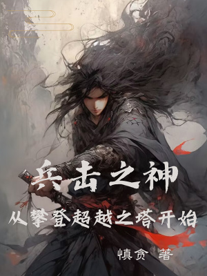 兵击之神,从攀登超越之塔开始最新章节 兵击之神,从攀登超越之塔开始最新章节