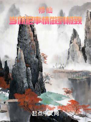 修仙:当你把事情做到极致最新章节 修仙:当你把事情做到极致最新章节