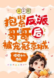 抱紧反派哥哥后,被宠冠京城最新章节 抱紧反派哥哥后,被宠冠京城最新章节