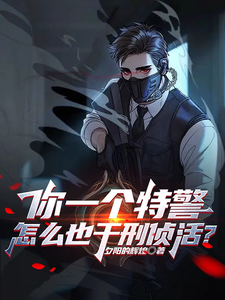 你一个特警,怎么也干刑侦活?最新章节 你一个特警,怎么也干刑侦活?最新章节