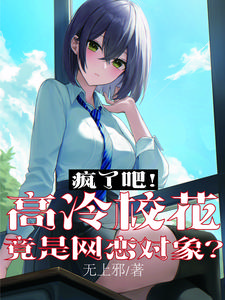 疯了吧!高冷校花竟是网恋对象?最新章节 疯了吧!高冷校花竟是网恋对象?最新章节