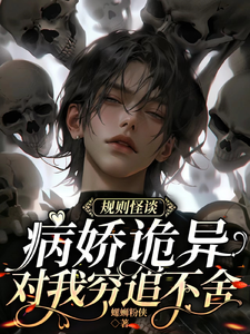 规则怪谈:病娇诡异对我穷追不舍最新章节 规则怪谈:病娇诡异对我穷追不舍最新章节