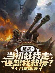 抗战:当初赶我走,还想我救援?最新章节 抗战:当初赶我走,还想我救援?最新章节