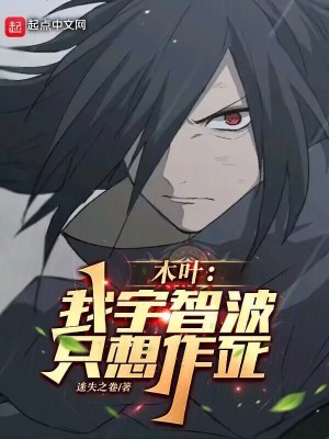 木叶:我宇智波,只想作死最新章节 木叶:我宇智波,只想作死最新章节