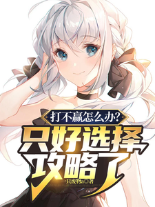 打不赢怎么办?只好选择攻略了最新章节 打不赢怎么办?只好选择攻略了最新章节