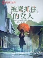 被鹰抓住的女人最新章节 被鹰抓住的女人最新章节