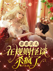茶系美人在规则怪谈杀疯了!!最新章节 茶系美人在规则怪谈杀疯了!!最新章节