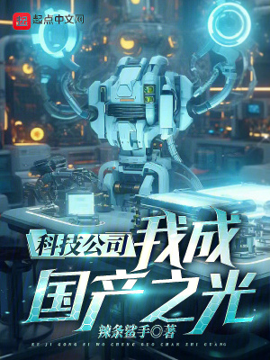 科技公司,我成国产之光!最新章节 科技公司,我成国产之光!最新章节