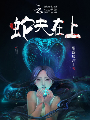 蛇夫在上最新章节 蛇夫在上最新章节