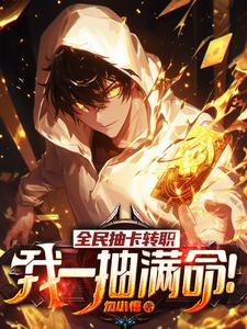 全民抽卡转职,我一抽满命!最新章节 全民抽卡转职,我一抽满命!最新章节