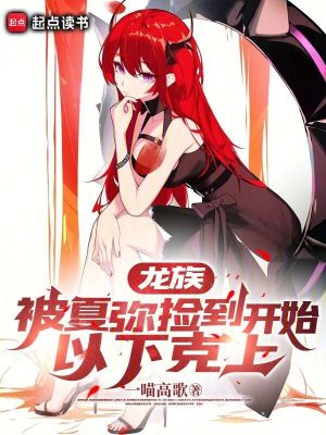 龙族:被夏弥捡到开始,以下克上最新章节 龙族:被夏弥捡到开始,以下克上最新章节