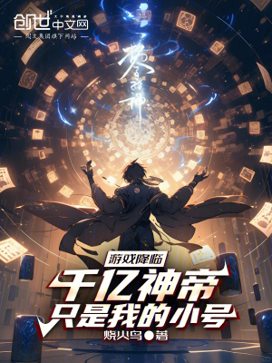游戏降临，千亿神帝只是我的小号最新章节