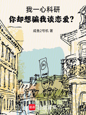 我一心科研,你却想骗我谈恋爱?最新章节 我一心科研,你却想骗我谈恋爱?最新章节