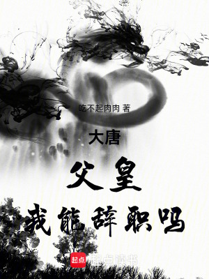 大唐:父皇,我能辞职吗最新章节 大唐:父皇,我能辞职吗最新章节