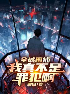全城围捕:我真不是罪犯啊最新章节 全城围捕:我真不是罪犯啊最新章节