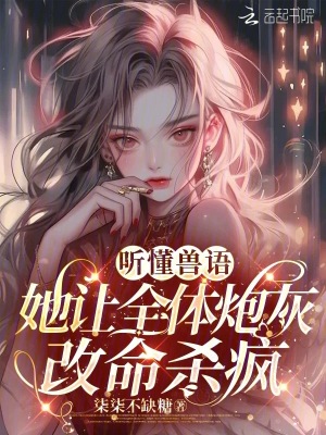 听懂兽语,她让全体炮灰改命杀疯最新章节 听懂兽语,她让全体炮灰改命杀疯最新章节