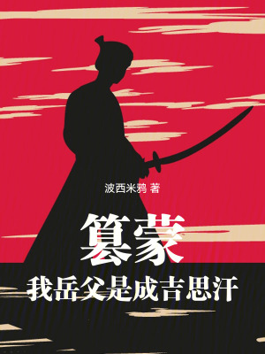 篡蒙:我岳父是成吉思汗最新章节 篡蒙:我岳父是成吉思汗最新章节