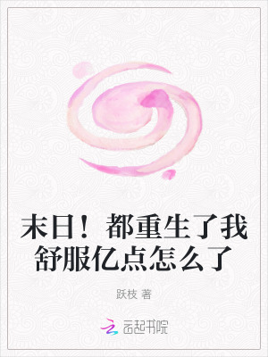 末日!都重生了我舒服亿点怎么了最新章节 末日!都重生了我舒服亿点怎么了最新章节