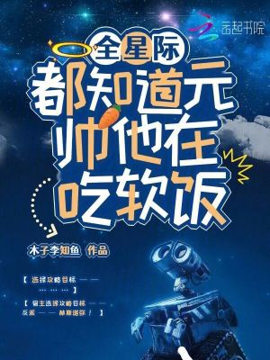 全星际都知道元帅他在吃软饭最新章节 全星际都知道元帅他在吃软饭最新章节