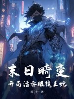 末日畸变:开局活吞眼镜王蛇最新章节 末日畸变:开局活吞眼镜王蛇最新章节