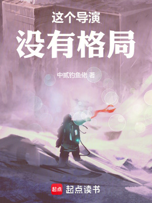 这个导演没有格局最新章节 这个导演没有格局最新章节