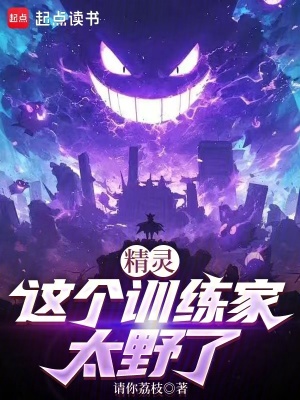 精灵：这个训练家太野了最新章节
