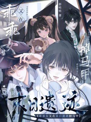 乖乖女又在末日遗迹掉马甲最新章节 乖乖女又在末日遗迹掉马甲最新章节