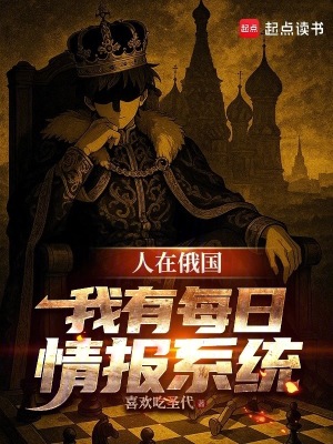 人在俄国:我有每日情报系统最新章节 人在俄国:我有每日情报系统最新章节