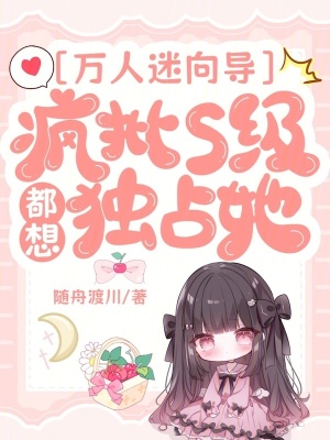 万人迷向导:疯批S级都想独占她最新章节 万人迷向导:疯批S级都想独占她最新章节