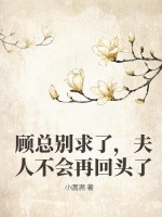 顾总别求了,夫人不会再回头了最新章节 顾总别求了,夫人不会再回头了最新章节