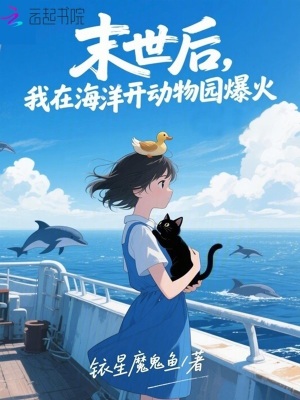 末世后,我在海洋开动物园爆火最新章节 末世后,我在海洋开动物园爆火最新章节