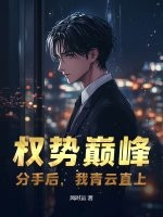 权势巅峰:分手后,我青云直上最新章节 权势巅峰:分手后,我青云直上最新章节
