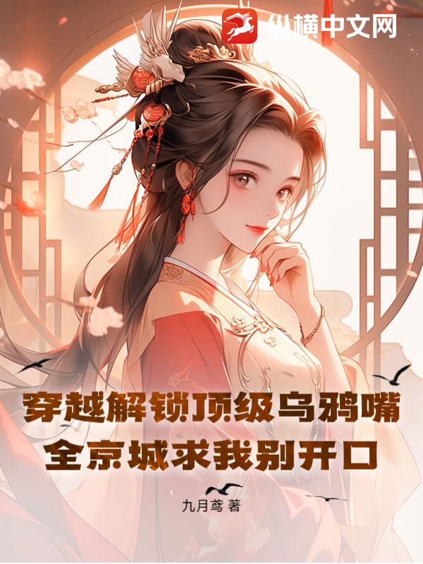 穿越解锁顶级乌鸦嘴!全京城求我别开口最新章节 穿越解锁顶级乌鸦嘴!全京城求我别开口最新章节