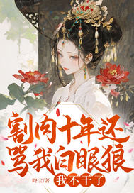 割肉十年还骂我白眼狼?我不干了最新章节 割肉十年还骂我白眼狼?我不干了最新章节