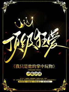 顶级狂爱:我只是他的掌中玩物最新章节 顶级狂爱:我只是他的掌中玩物最新章节