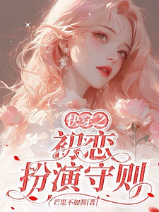 快穿之初恋扮演守则最新章节 快穿之初恋扮演守则最新章节