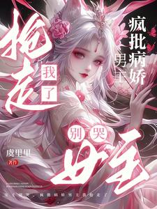 女主别哭,疯批病娇男主我抢走了最新章节 女主别哭,疯批病娇男主我抢走了最新章节