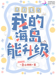 末日生存,我的海岛能升级最新章节 末日生存,我的海岛能升级最新章节