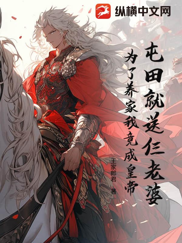 屯田就送仨老婆,为了养家我竟成皇帝?最新章节 屯田就送仨老婆,为了养家我竟成皇帝?最新章节