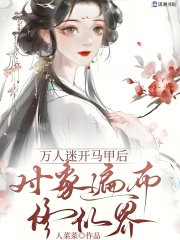 万人迷开马甲后,对象遍布修仙界最新章节 万人迷开马甲后,对象遍布修仙界最新章节