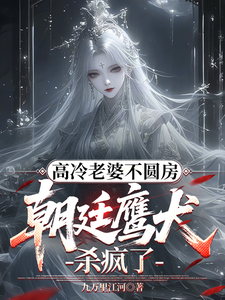 高冷老婆不圆房,朝廷鹰犬杀疯了最新章节 高冷老婆不圆房,朝廷鹰犬杀疯了最新章节