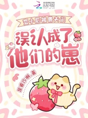 变小后被兽夫们误认成了他们的崽最新章节 变小后被兽夫们误认成了他们的崽最新章节