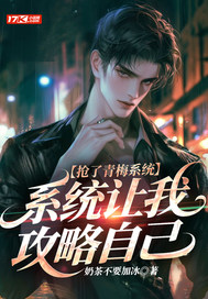 抢了青梅系统,系统让我攻略自己最新章节 抢了青梅系统,系统让我攻略自己最新章节