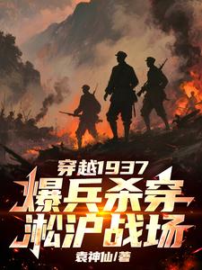 穿越1937,爆兵杀穿淞沪战场最新章节 穿越1937,爆兵杀穿淞沪战场最新章节